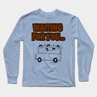 WAITING FOR YOU... Long Sleeve T-Shirt